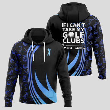If I Can’t Take My Golf Clubs, I’m Not Going Golf Hoodie