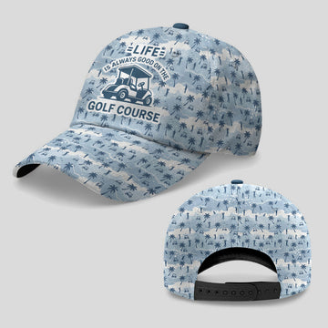 Life Is Always Good On The Golf Course Baseball Cap