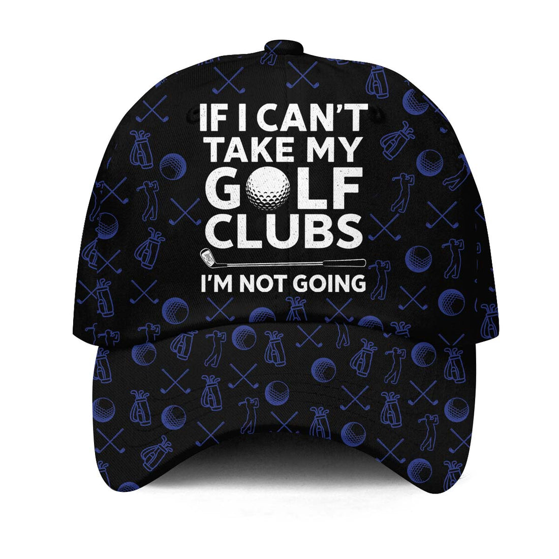 If I Can’t Take My Golf Clubs, I’m Not Going Golf Baseball Cap