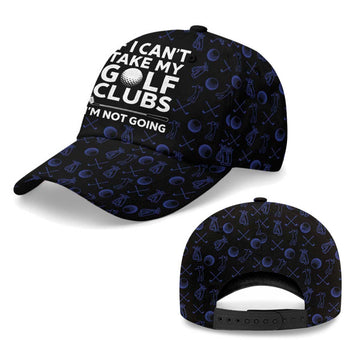 If I Can’t Take My Golf Clubs, I’m Not Going Golf Baseball Cap
