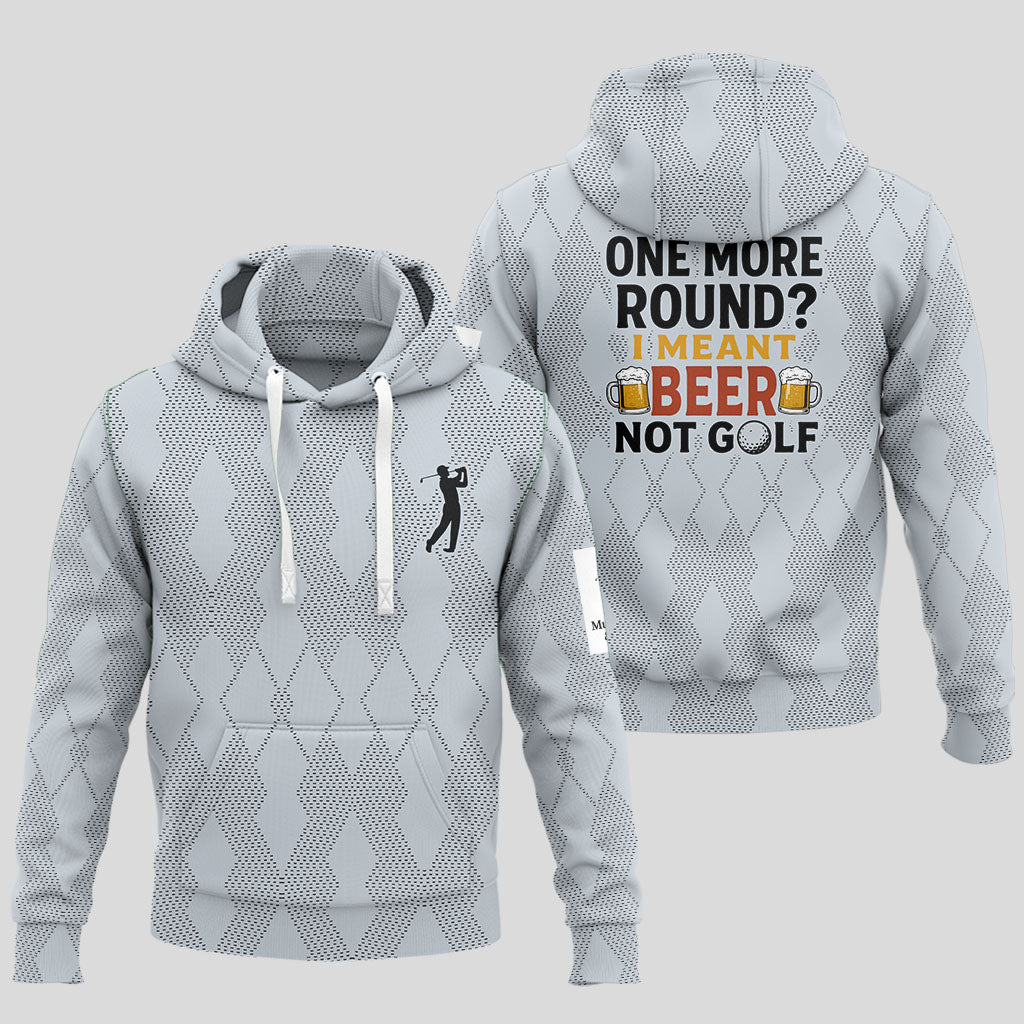 One More Round? I Meant Beer, Not Golf Hoodie