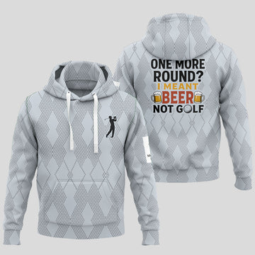 One More Round? I Meant Beer, Not Golf Hoodie